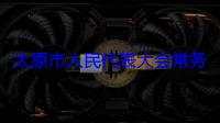 太原市人民代表大会常务委员会任免名单